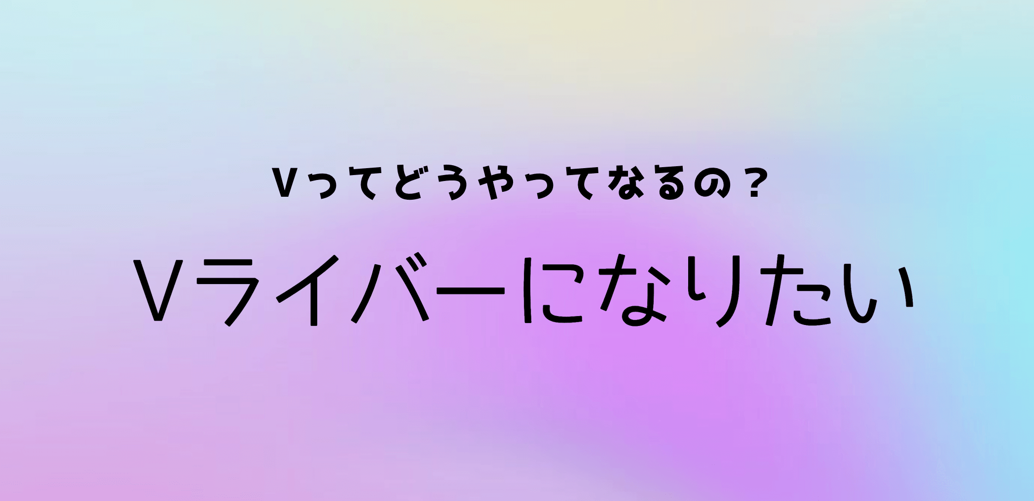 Vライバーのなり方、やり方ガイド。必見 Vライバーのなり方を解説します
