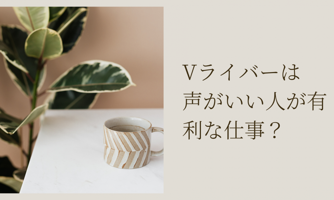 Vライバーは声がいい人が有利な仕事?
