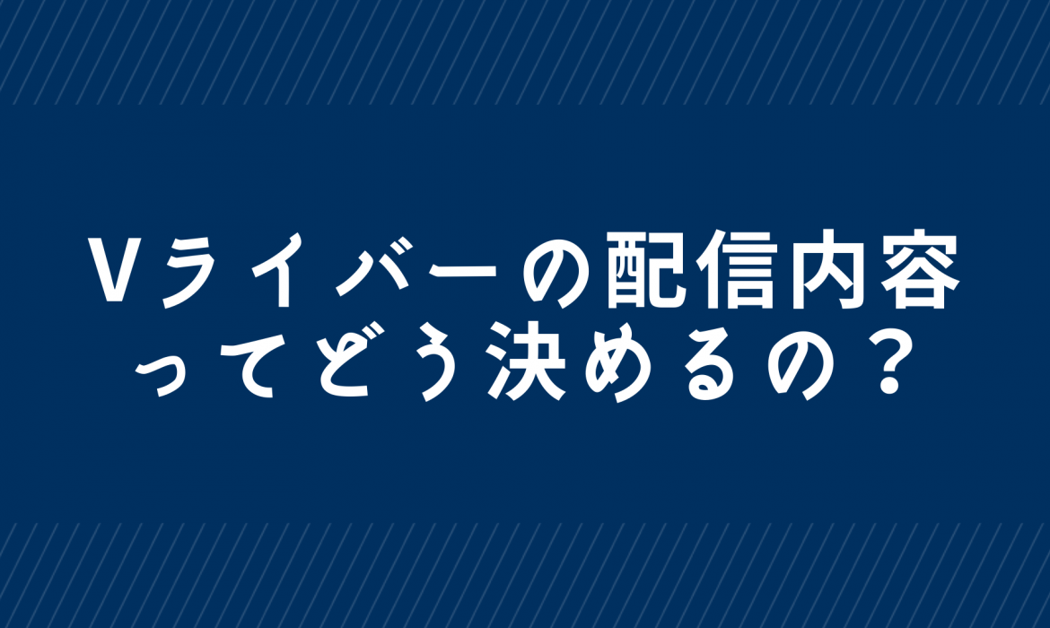 Vライバーの配信内容ってどう決めるの？
