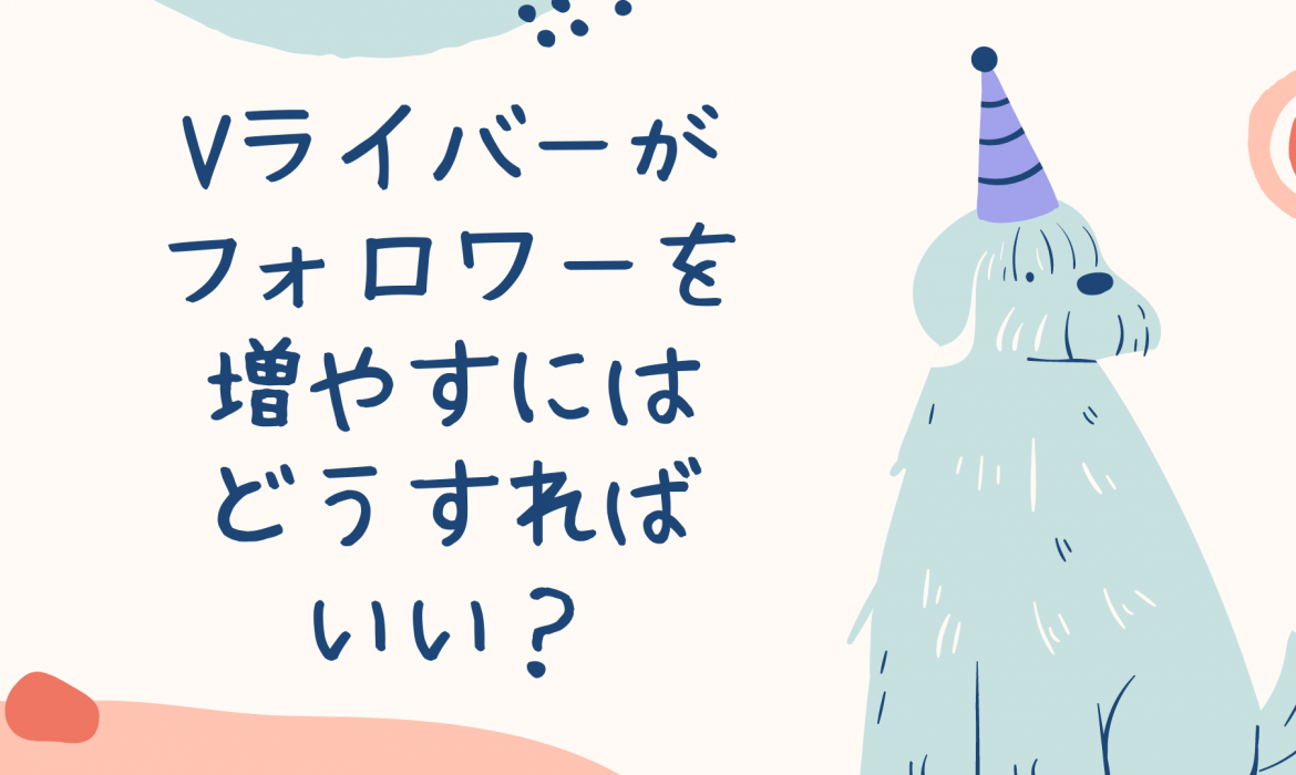 Vライバーがフォロワーを増やすにはどうすればいい?