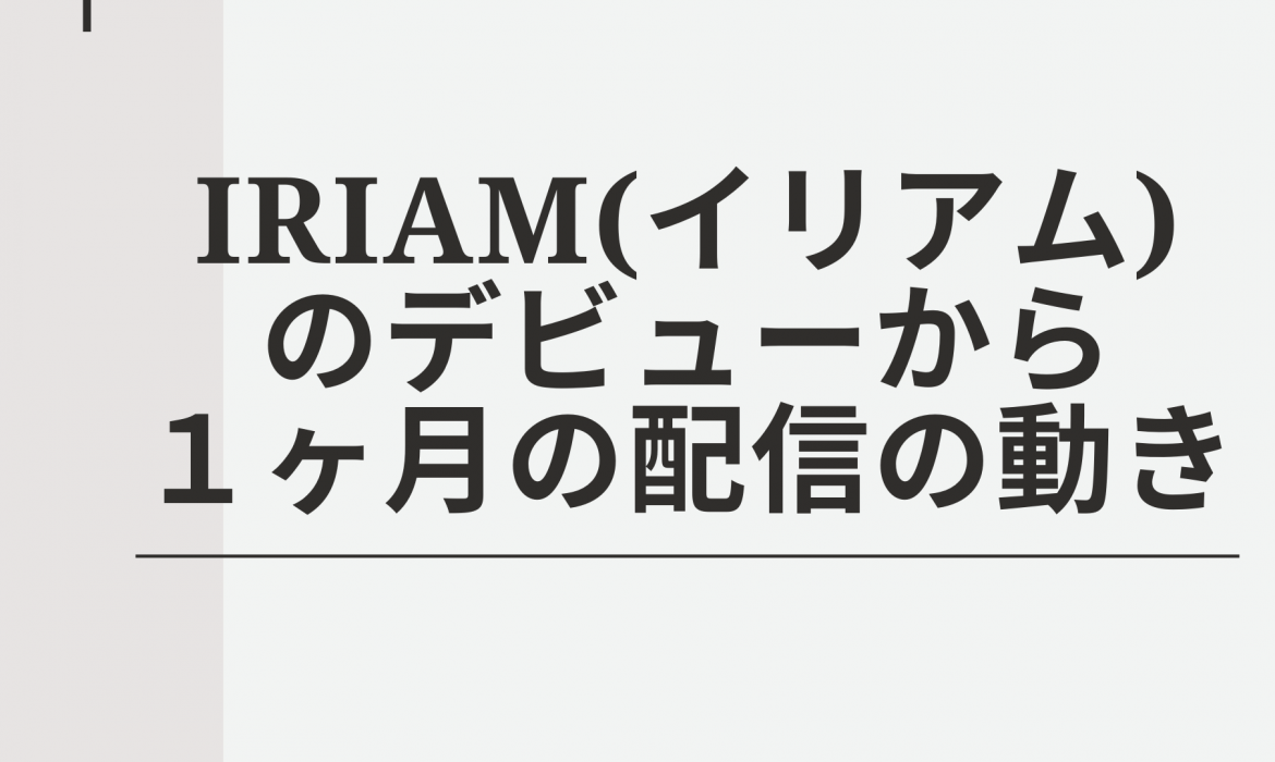 IRIAM(イリアム)のデビューから１ヶ月の配信の動き