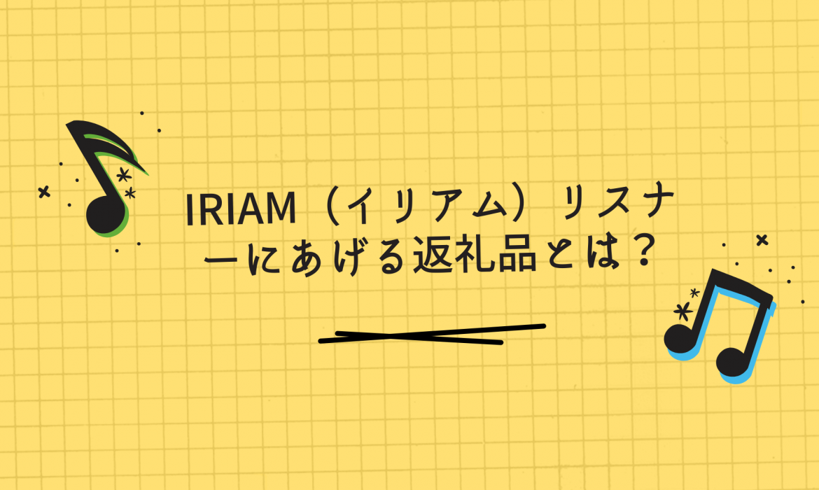 IRIAM（イリアム）リスナーにあげる返礼品とは？