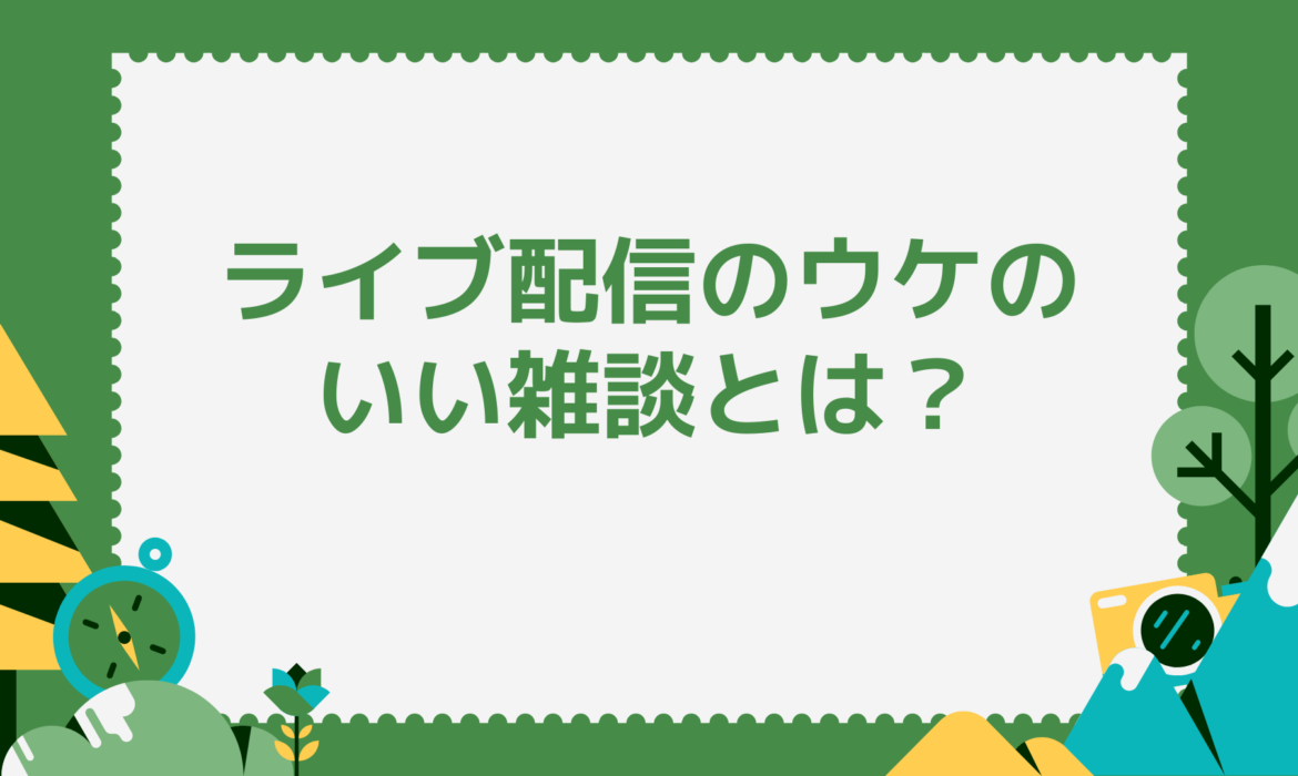 ライブ配信のウケのいい雑談とは?