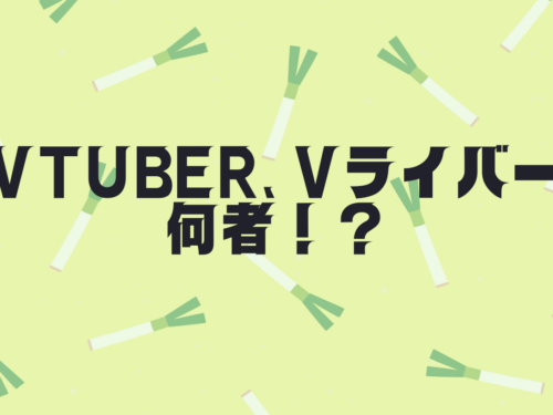 VTuber、Vライバーとは何者?